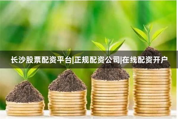 长沙股票配资平台|正规配资公司|在线配资开户